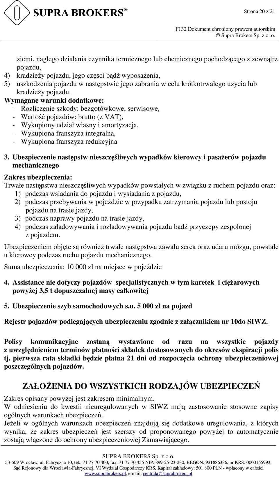 Wymagane warunki dodatkowe: - Rozliczenie szkody: bezgotówkowe, serwisowe, - Wartość pojazdów: brutto (z VAT), - Wykupiony udział własny i amortyzacja, - Wykupiona franszyza integralna, - Wykupiona