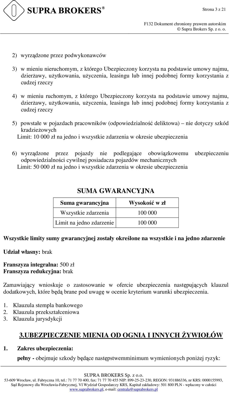 rzeczy 5) powstałe w pojazdach pracowników (odpowiedzialność deliktowa) nie dotyczy szkód kradzieżowych Limit: 10 000 zł na jedno i wszystkie zdarzenia w okresie ubezpieczenia 6) wyrządzone przez