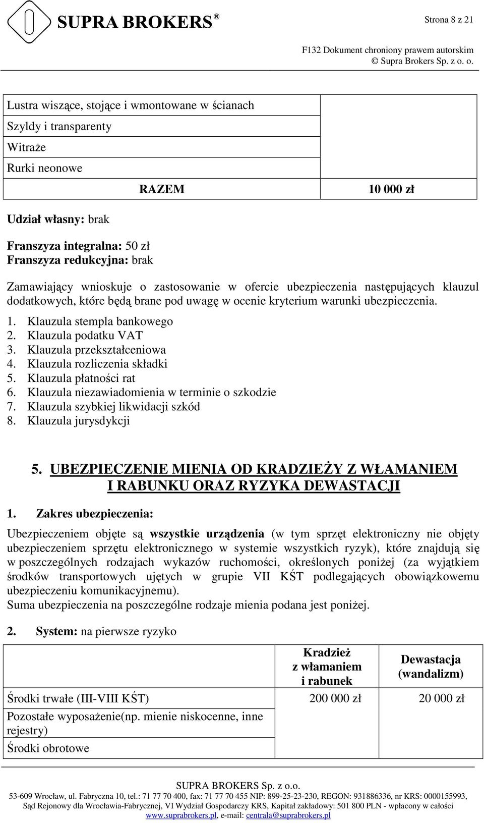 Klauzula podatku VAT 3. Klauzula przekształceniowa 4. Klauzula rozliczenia składki 5. Klauzula płatności rat 6. Klauzula niezawiadomienia w terminie o szkodzie 7. Klauzula szybkiej likwidacji szkód 8.