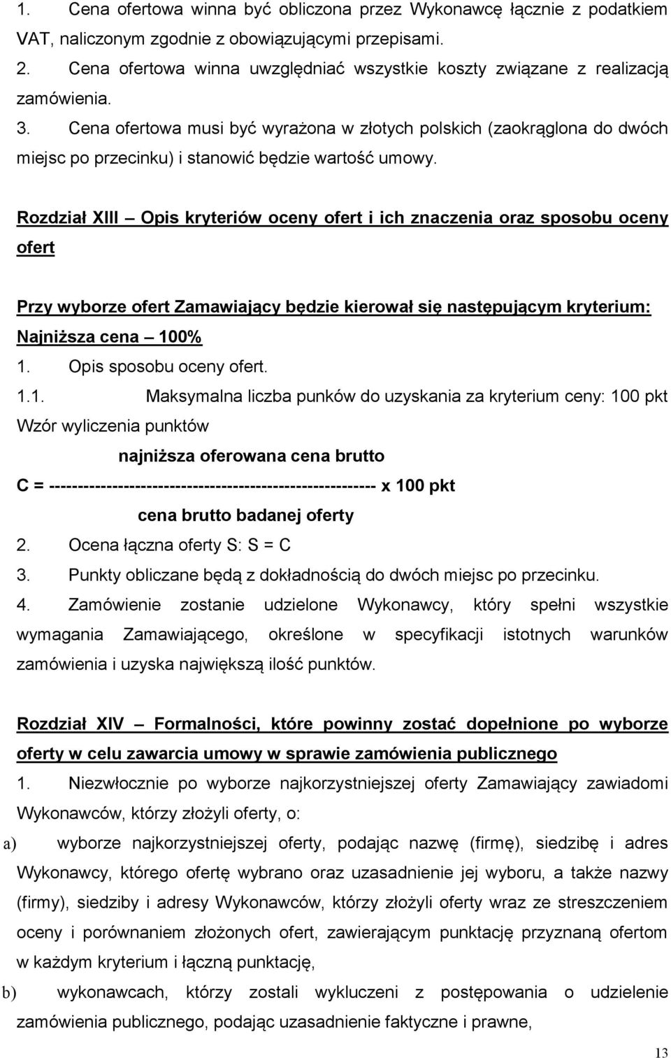 Cena ofertowa musi być wyrażona w złotych polskich (zaokrąglona do dwóch miejsc po przecinku) i stanowić będzie wartość umowy.