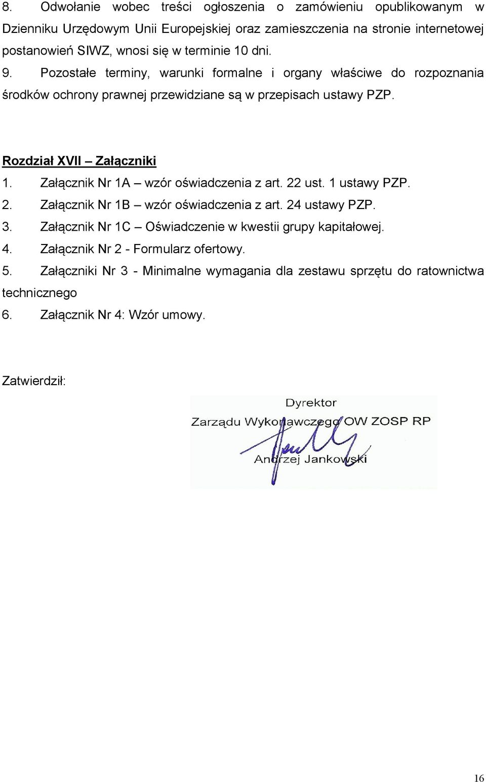 Rozdział XVII Załączniki 1. Załącznik Nr 1A wzór oświadczenia z art. 22 ust. 1 ustawy PZP. 2. Załącznik Nr 1B wzór oświadczenia z art. 24 ustawy PZP. 3.