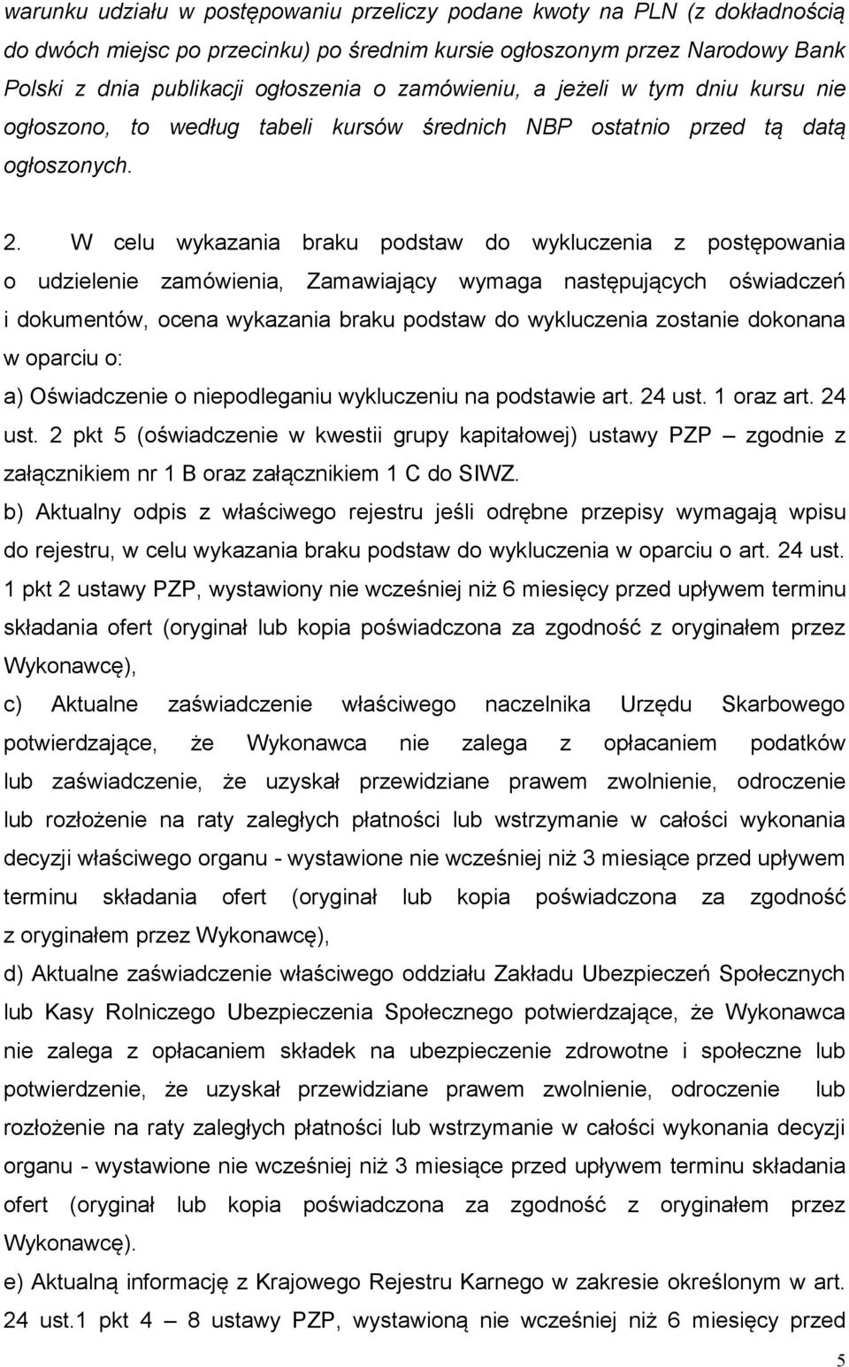 W celu wykazania braku podstaw do wykluczenia z postępowania o udzielenie zamówienia, Zamawiający wymaga następujących oświadczeń i dokumentów, ocena wykazania braku podstaw do wykluczenia zostanie