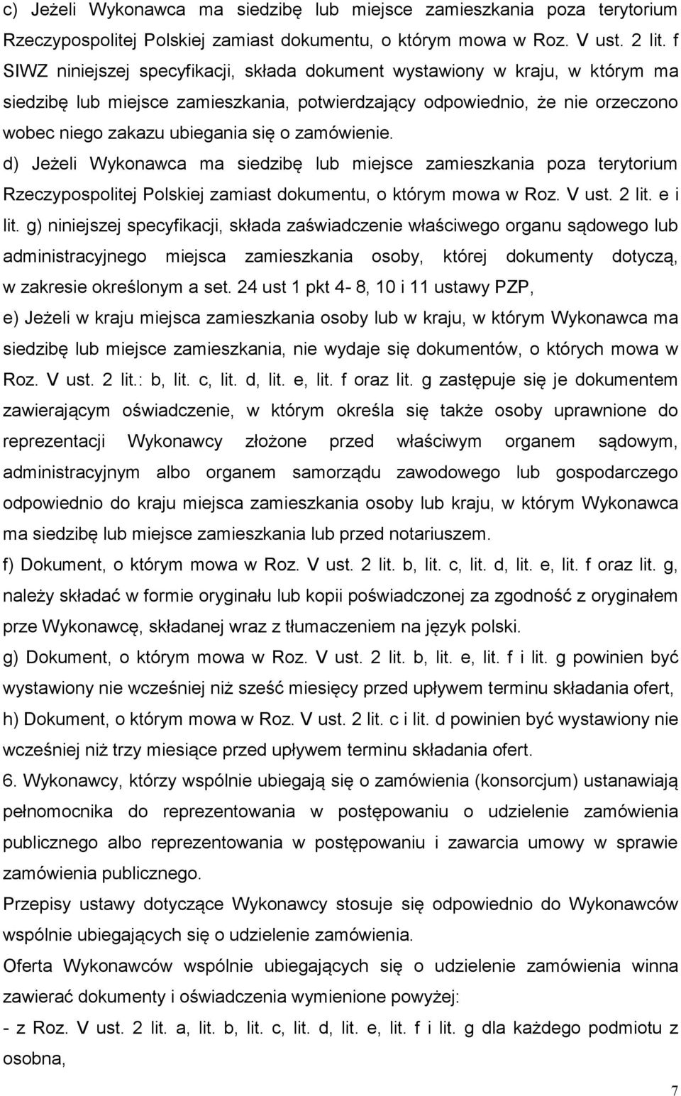 zamówienie. d) Jeżeli Wykonawca ma siedzibę lub miejsce zamieszkania poza terytorium Rzeczypospolitej Polskiej zamiast dokumentu, o którym mowa w Roz. V ust. 2 lit. e i lit.