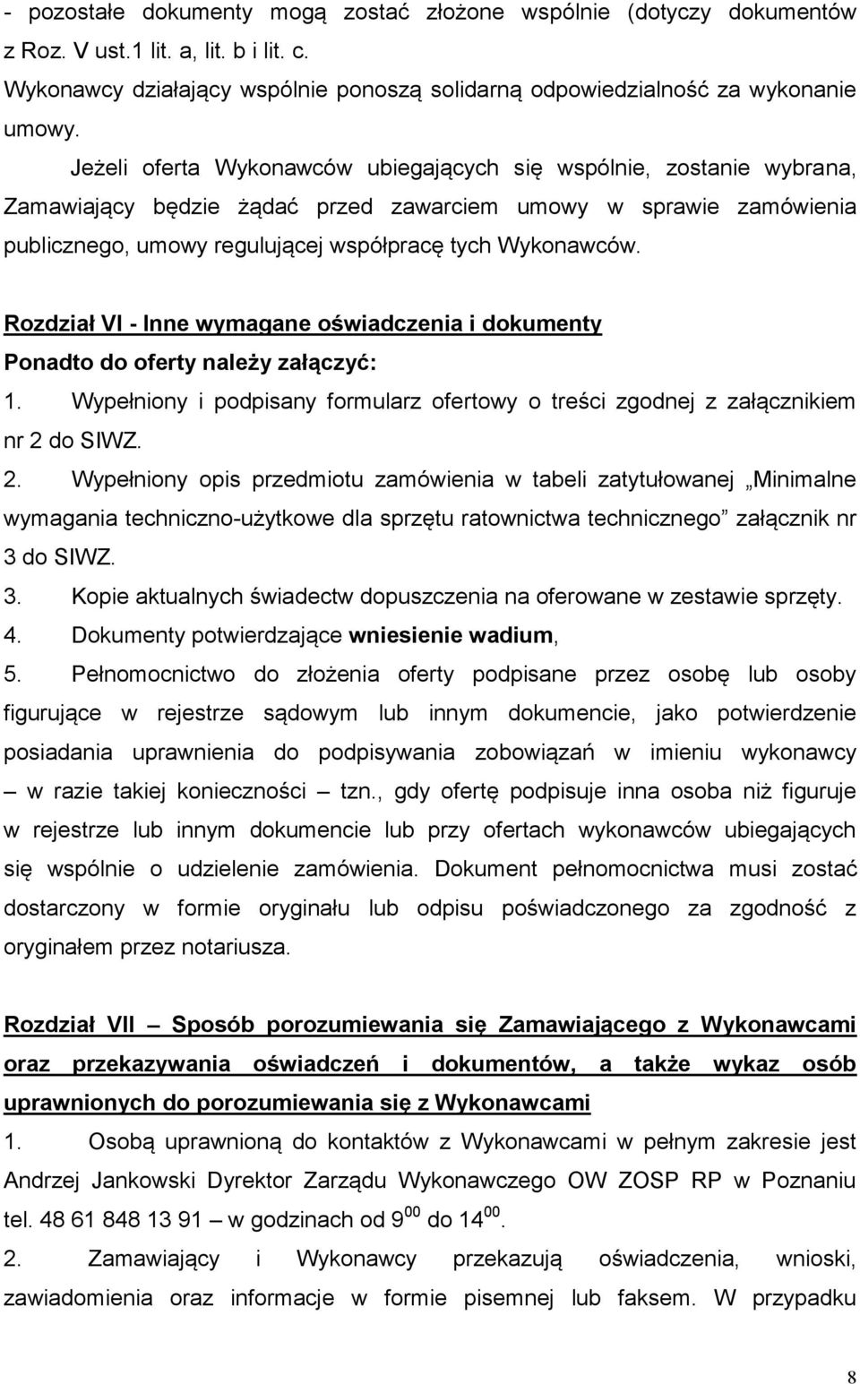 Rozdział VI - Inne wymagane oświadczenia i dokumenty Ponadto do oferty należy załączyć: 1. Wypełniony i podpisany formularz ofertowy o treści zgodnej z załącznikiem nr 2 