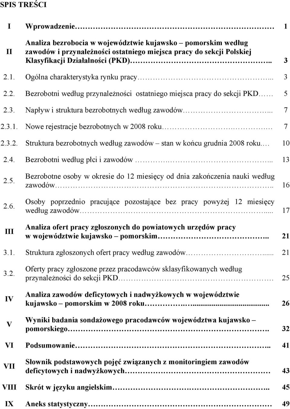 . 7 2.3.2. Struktura bezrobotnych według zawodów stan w końcu grudnia 2008 roku. 10 2.4. Bezrobotni według płci i zawodów.... 13 2.5. 2.6.