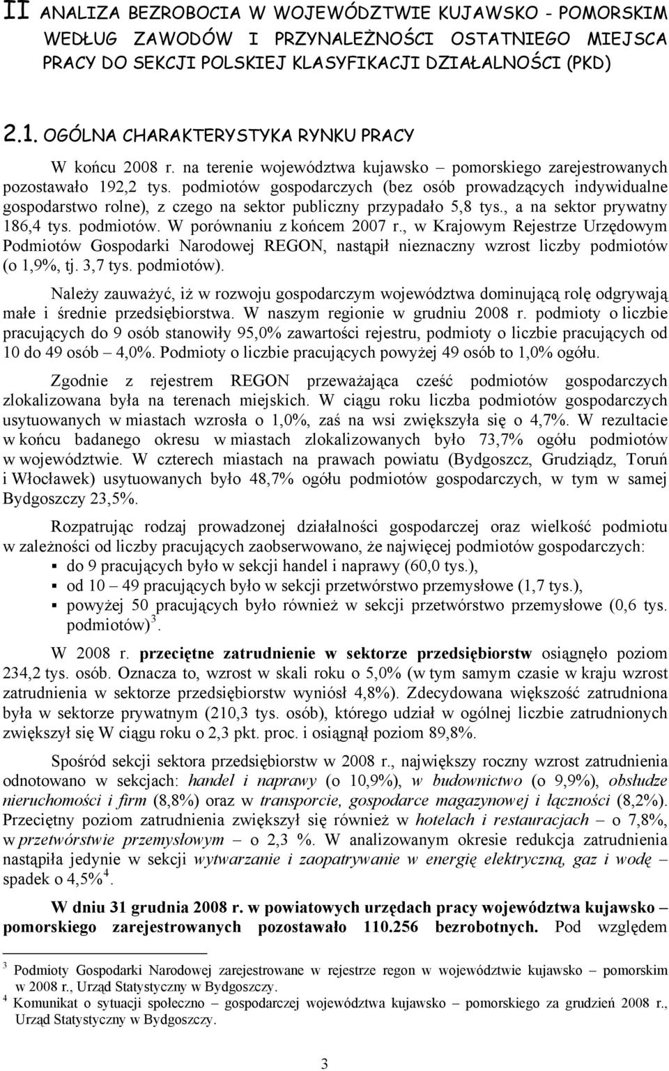 podmiotów gospodarczych (bez osób prowadzących indywidualne gospodarstwo rolne), z czego na sektor publiczny przypadało 5,8 tys., a na sektor prywatny 186,4 tys. podmiotów.