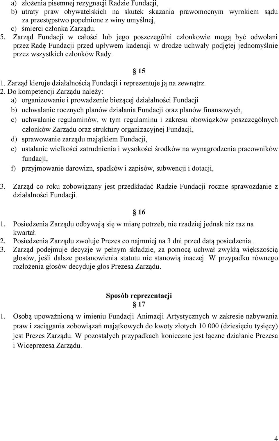 Zarząd kieruje działalnością Fundacji i reprezentuje ją na zewnątrz. 2.