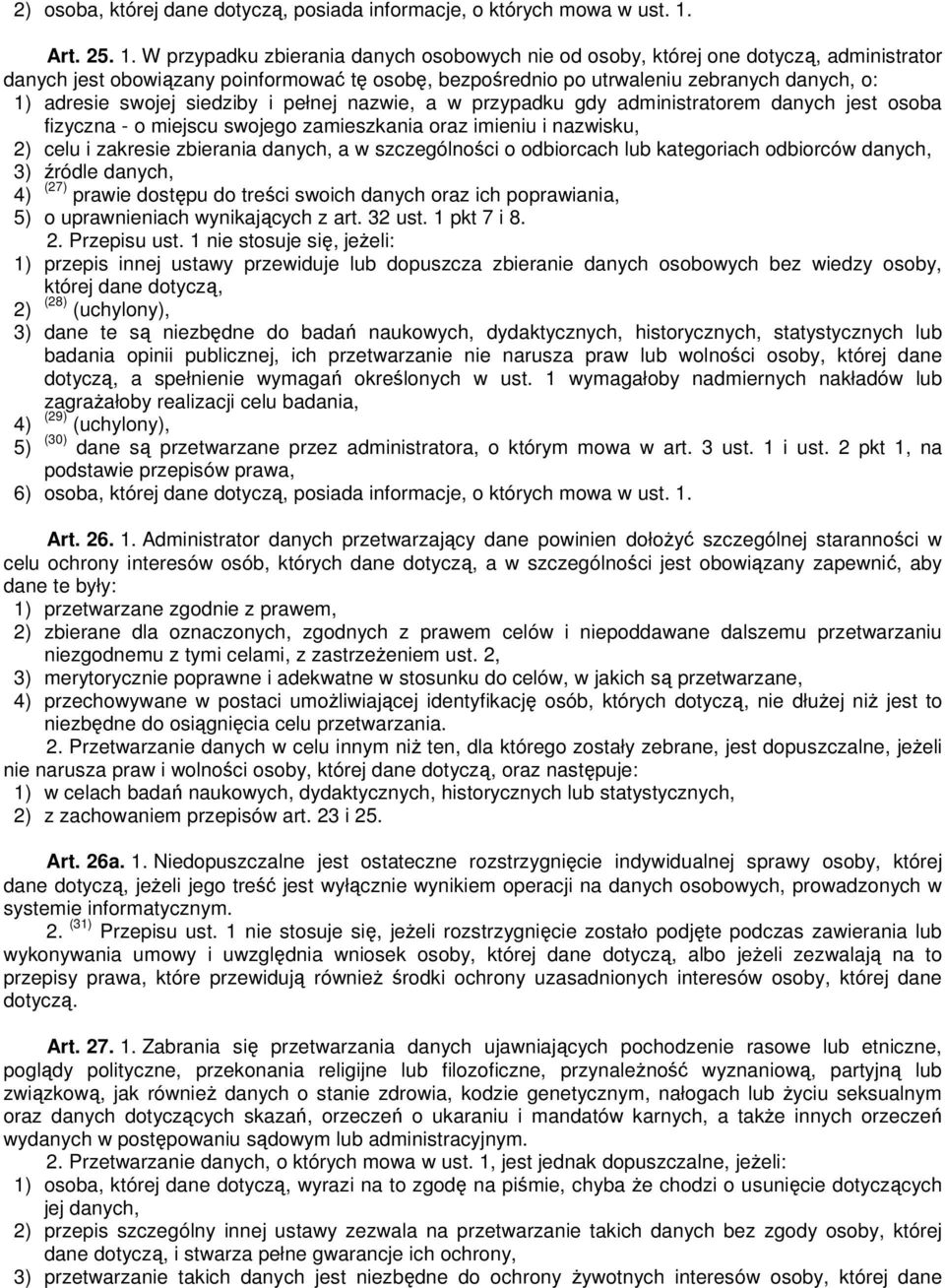 W przypadku zbierania danych osobowych nie od osoby, której one dotyczą, administrator danych jest obowiązany poinformować tę osobę, bezpośrednio po utrwaleniu zebranych danych, o: 1) adresie swojej