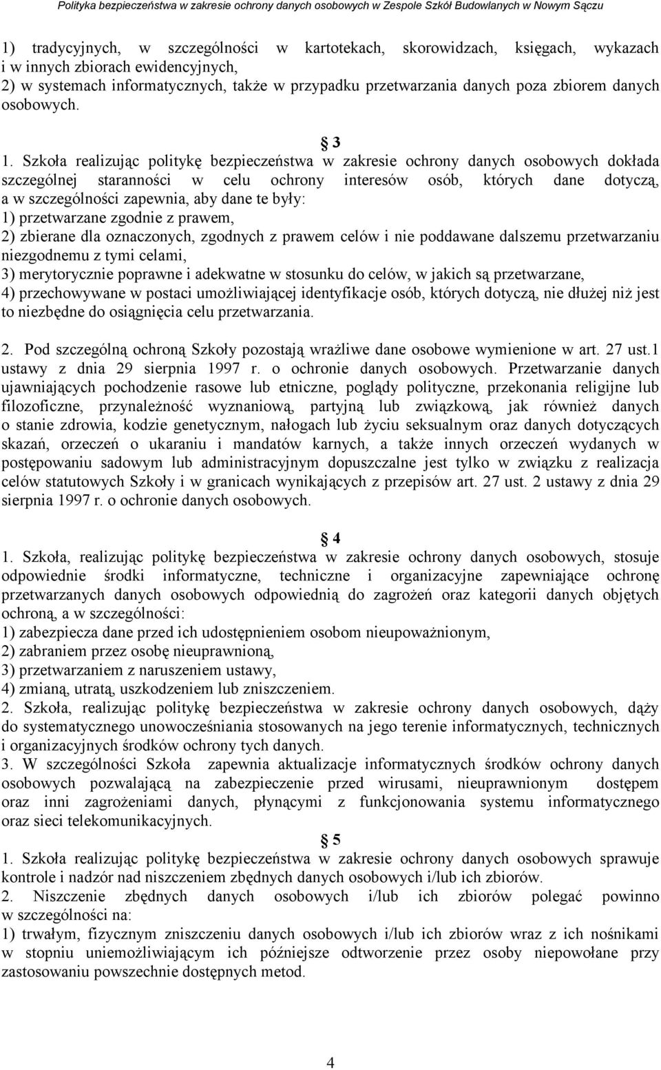 Szkoła realizując politykę bezpieczeństwa w zakresie ochrony danych osobowych dokłada szczególnej staranności w celu ochrony interesów osób, których dane dotyczą, a w szczególności zapewnia, aby dane