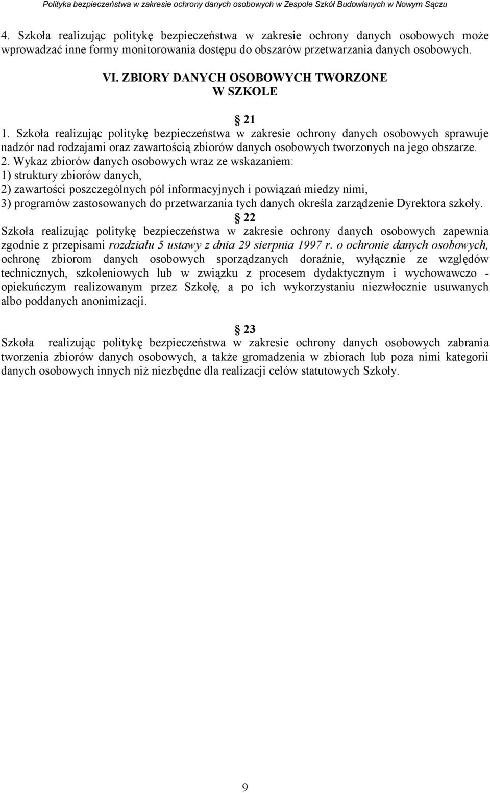 Szkoła realizując politykę bezpieczeństwa w zakresie ochrony danych osobowych sprawuje nadzór nad rodzajami oraz zawartością zbiorów danych osobowych tworzonych na jego obszarze. 2.