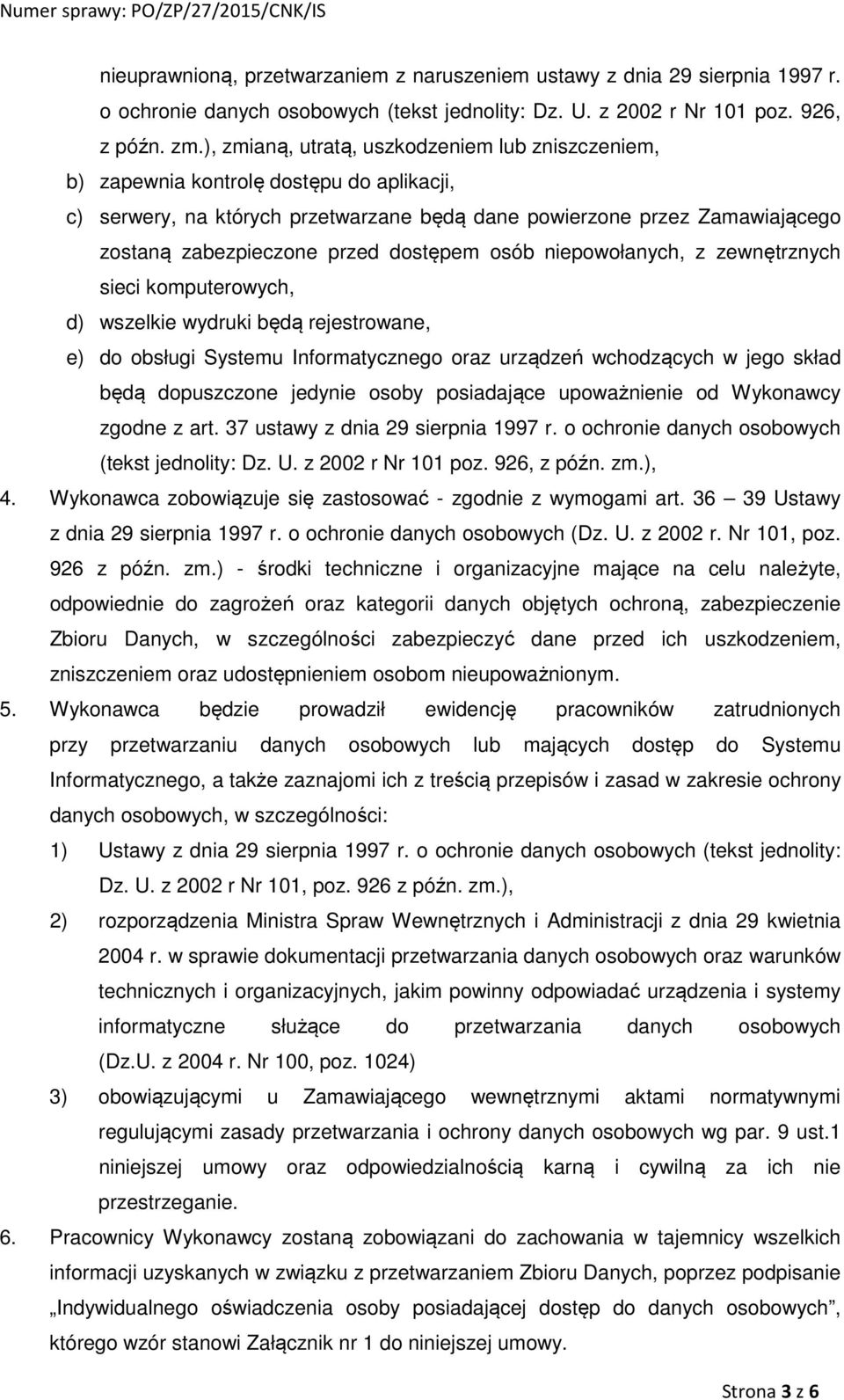 dostępem osób niepowołanych, z zewnętrznych sieci komputerowych, d) wszelkie wydruki będą rejestrowane, e) do obsługi Systemu Informatycznego oraz urządzeń wchodzących w jego skład będą dopuszczone