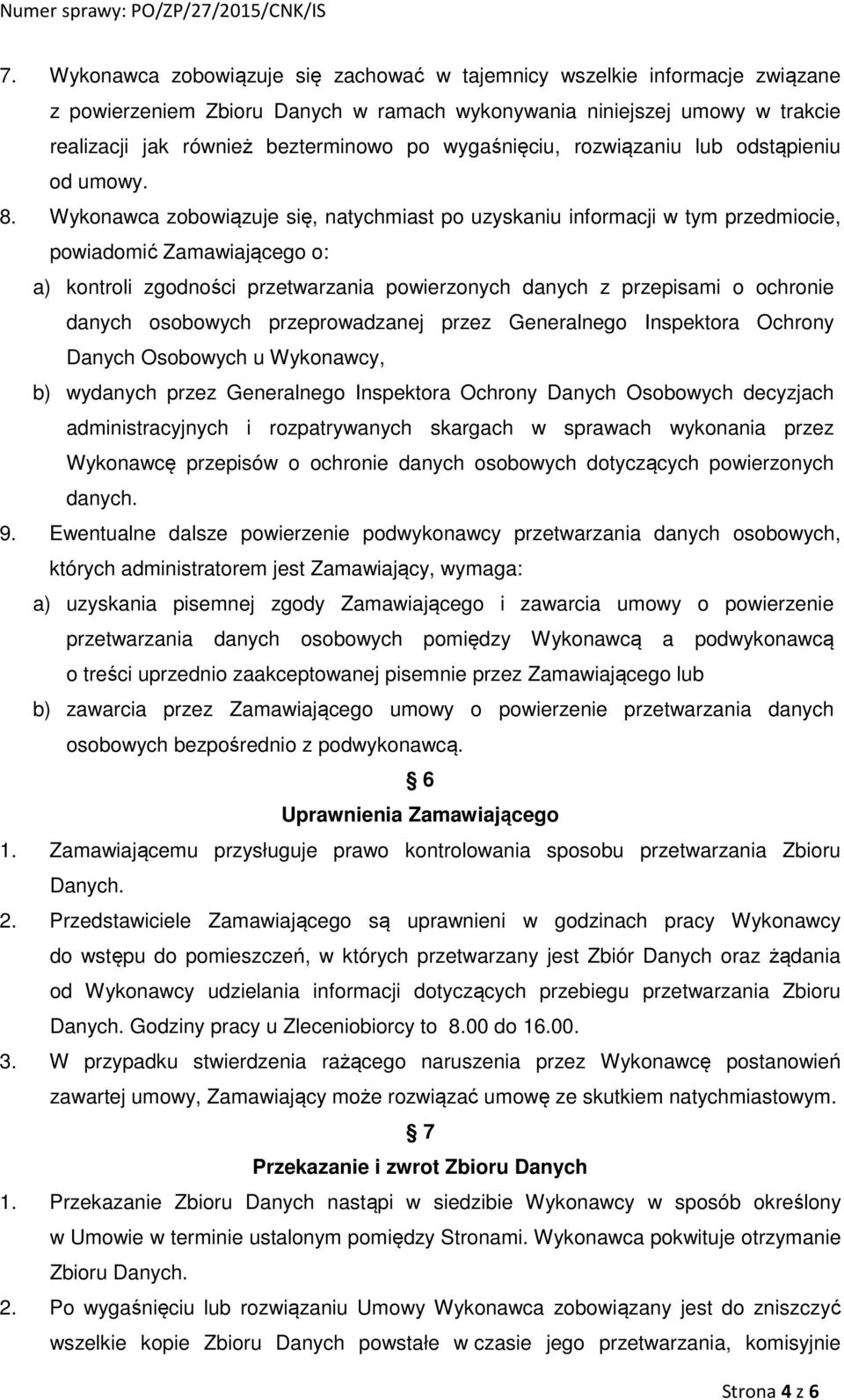 Wykonawca zobowiązuje się, natychmiast po uzyskaniu informacji w tym przedmiocie, powiadomić Zamawiającego o: a) kontroli zgodności przetwarzania powierzonych danych z przepisami o ochronie danych