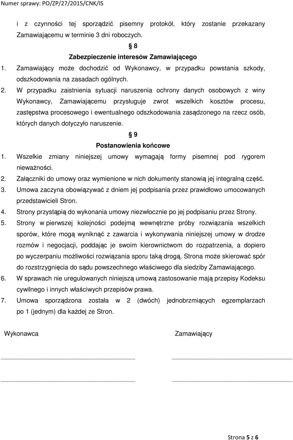 W przypadku zaistnienia sytuacji naruszenia ochrony danych osobowych z winy Wykonawcy, Zamawiającemu przysługuje zwrot wszelkich kosztów procesu, zastępstwa procesowego i ewentualnego odszkodowania