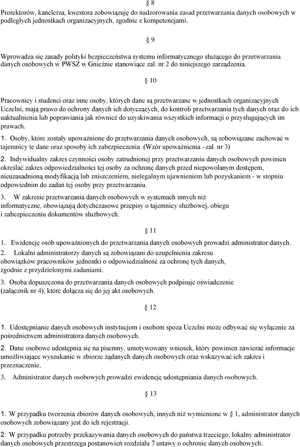 9 10 Pracownicy i studenci oraz inne osoby, których dane są przetwarzane w jednostkach organizacyjnych Uczelni, mają prawo do ochrony danych ich dotyczących, do kontroli przetwarzania tych danych