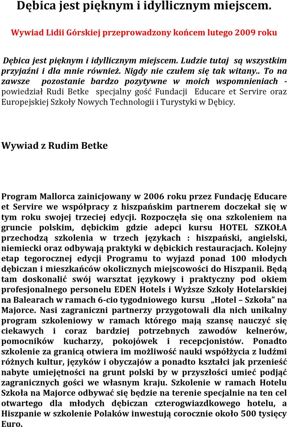 . To na zawsze pozostanie bardzo pozytywne w moich wspomnieniach - powiedział Rudi Betke specjalny gość Fundacji Educare et Servire oraz Europejskiej Szkoły Nowych Technologii i Turystyki w Dębicy.