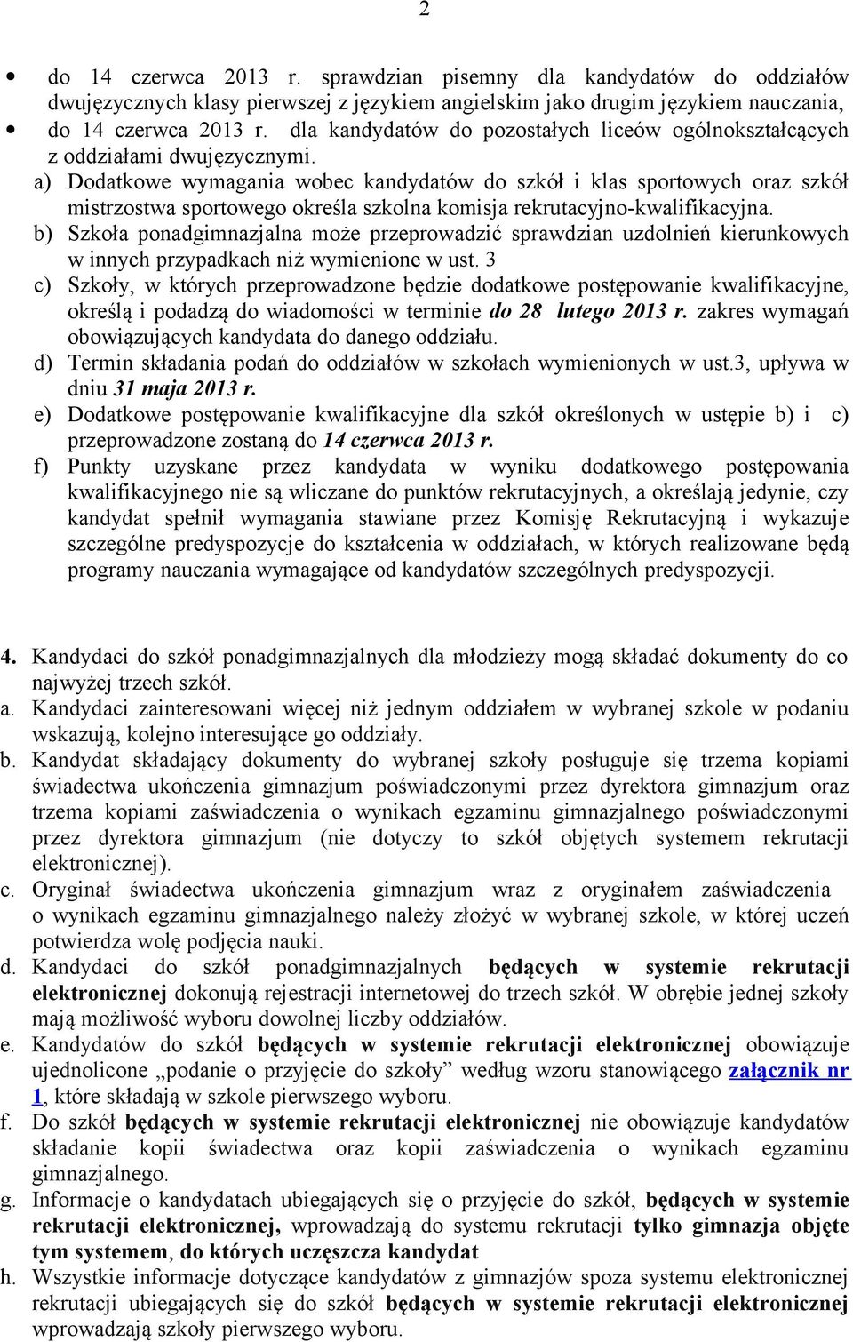 a) Dodatkowe wymagania wobec kandydatów do szkół i klas sportowych oraz szkół mistrzostwa sportowego określa szkolna komisja rekrutacyjno-kwalifikacyjna.