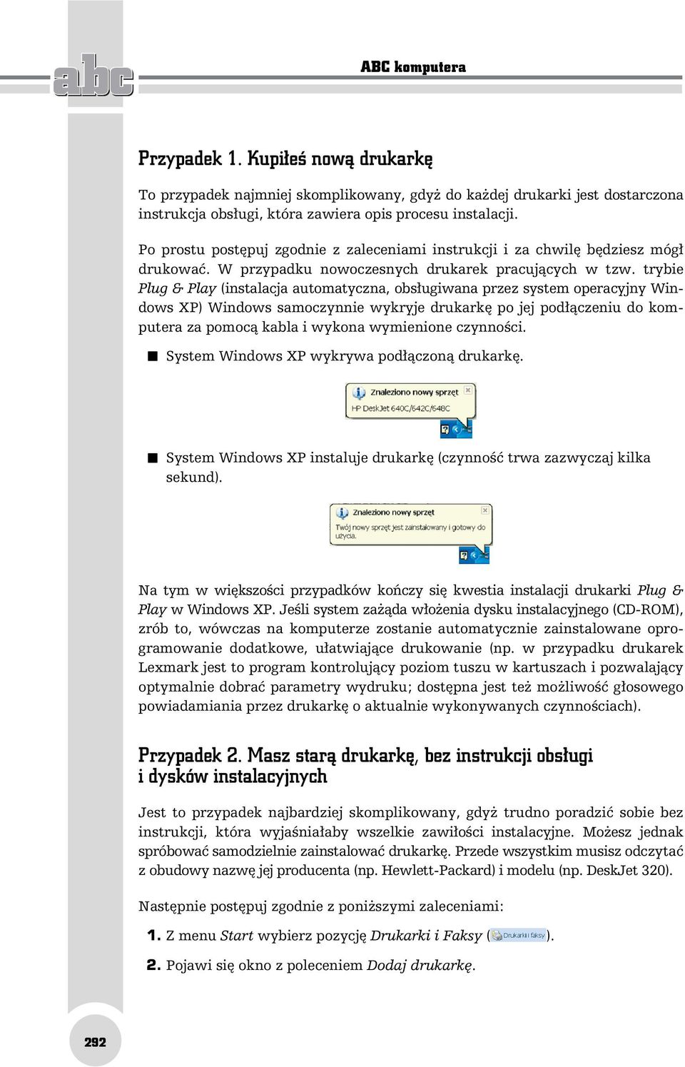 trybie Plug & Play (instalacja automatyczna, obsługiwana przez system operacyjny Windows XP) Windows samoczynnie wykryje drukarkę po jej podłączeniu do komputera za pomocą kabla i wykona wymienione