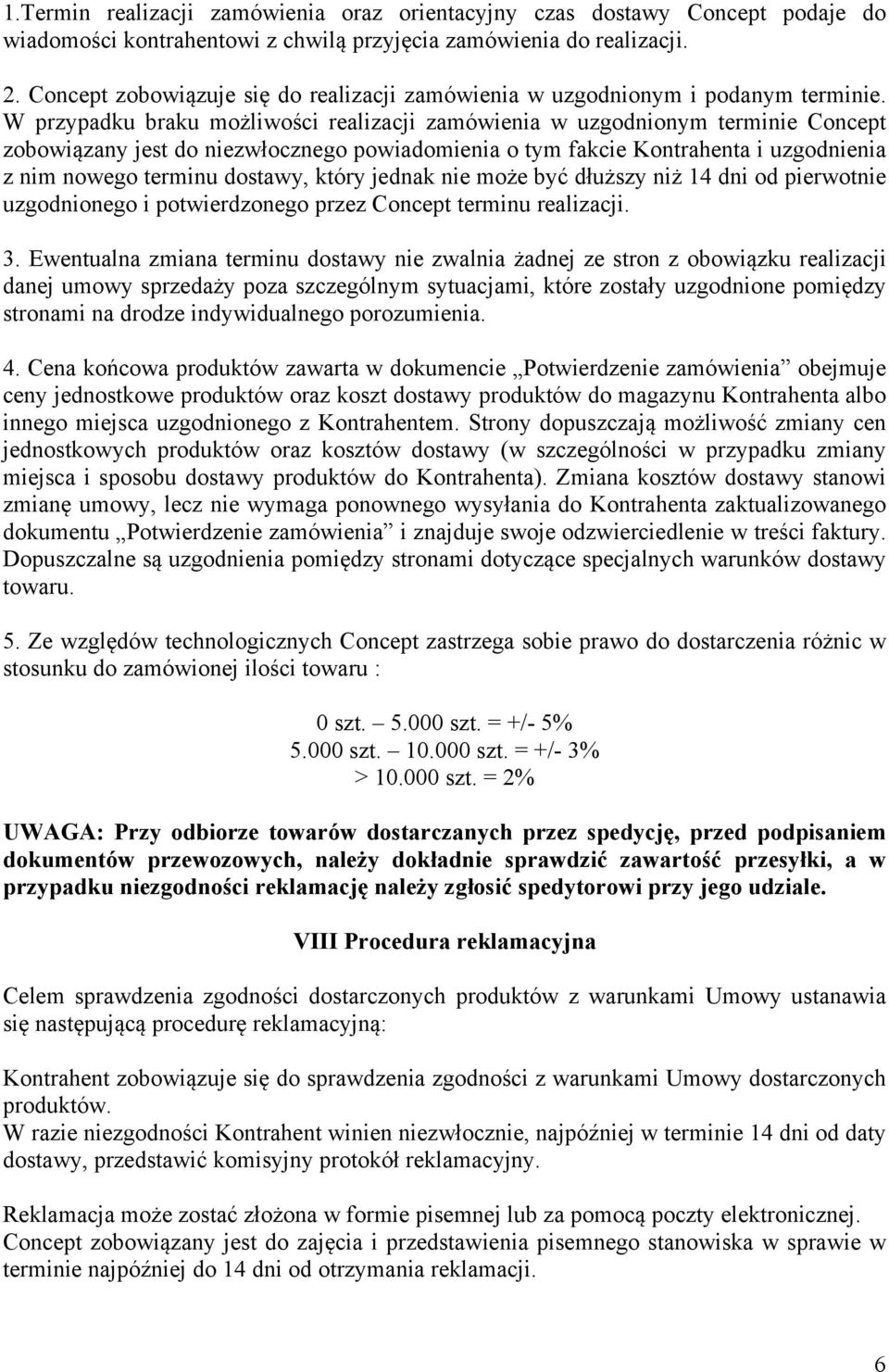 W przypadku braku możliwości realizacji zamówienia w uzgodnionym terminie Concept zobowiązany jest do niezwłocznego powiadomienia o tym fakcie Kontrahenta i uzgodnienia z nim nowego terminu dostawy,