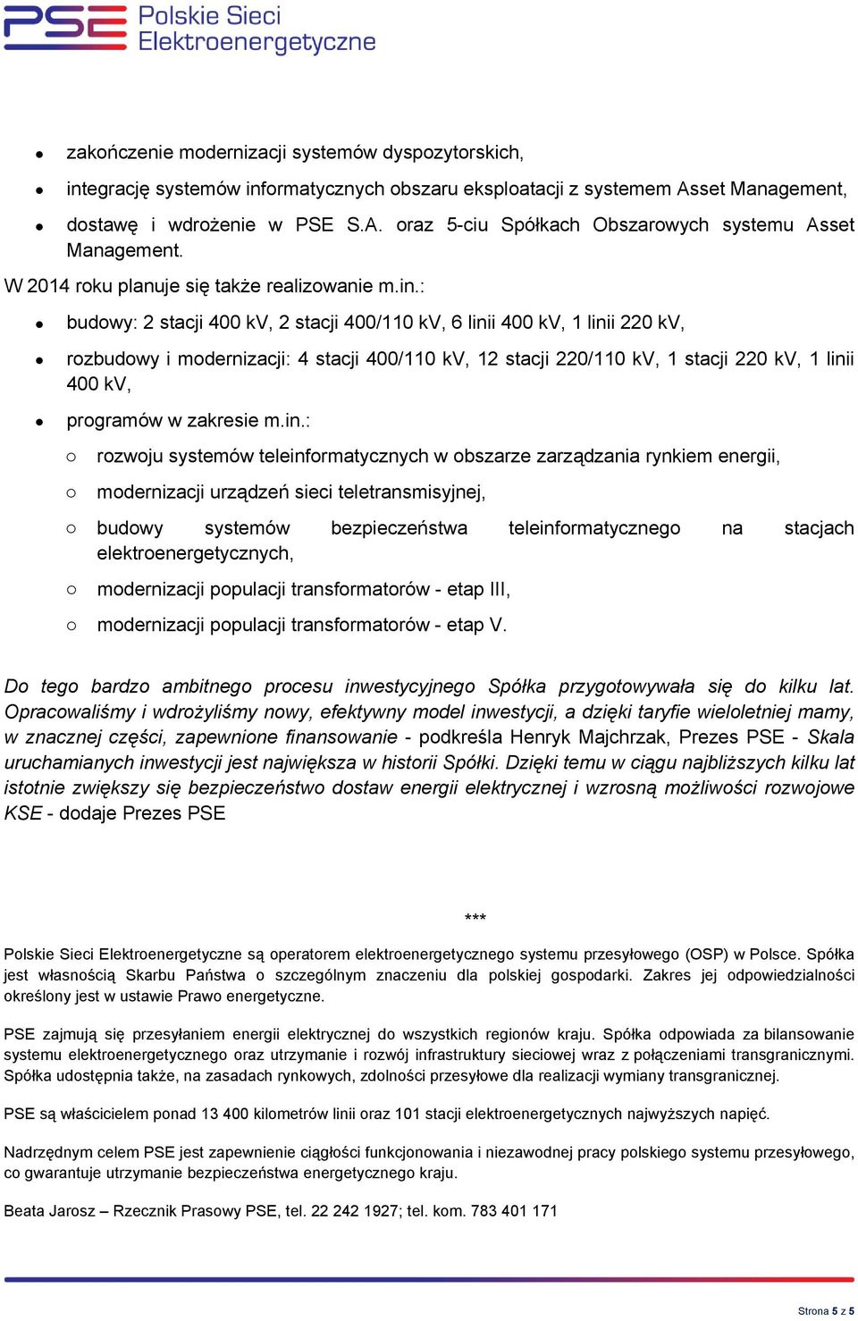 : budwy: 2 stacji 400 kv, 2 stacji 400/110 kv, 6 linii 400 kv, 1 linii 220 kv, rzbudwy i mdernizacji: 4 stacji 400/110 kv, 12 stacji 220/110 kv, 1 stacji 220 kv, 1 linii 400 kv, prgramów w zakresie m.