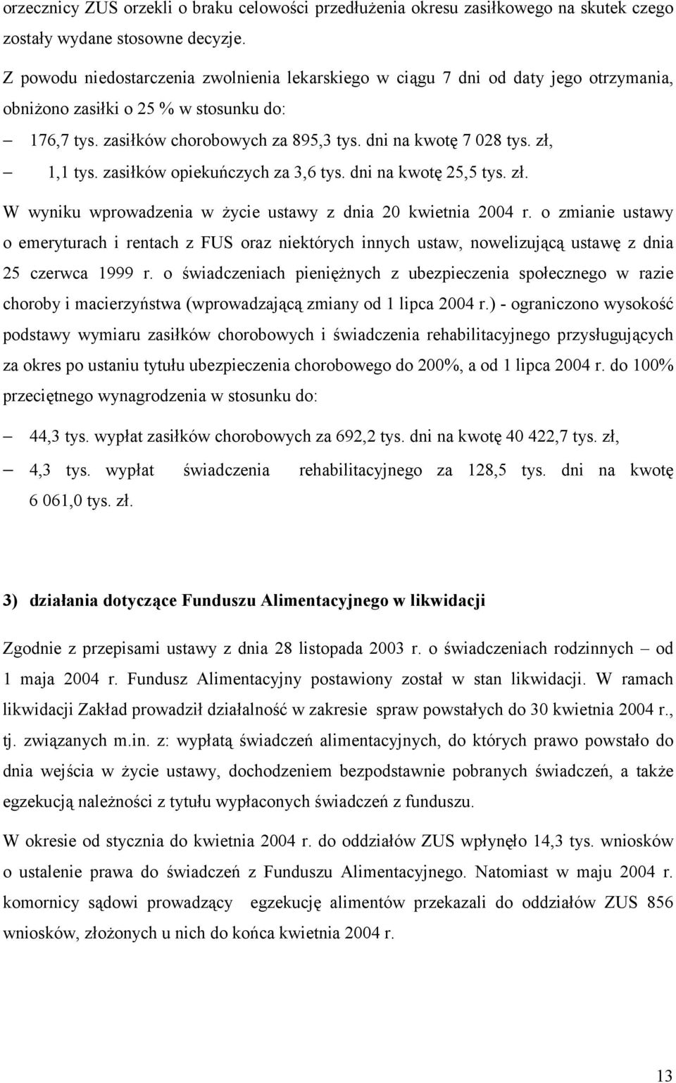 zł, 1,1 tys. zasiłków opiekuńczych za 3,6 tys. dni na kwotę 25,5 tys. zł. W wyniku wprowadzenia w życie ustawy z dnia 20 kwietnia 2004 r.