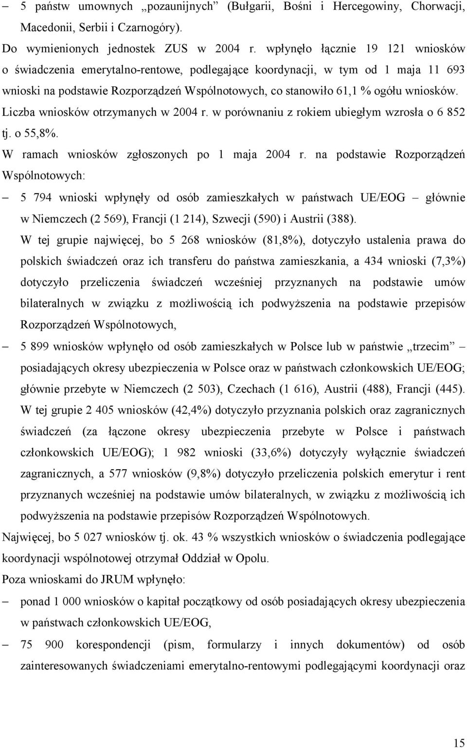 Liczba wniosków otrzymanych w 2004 r. w porównaniu z rokiem ubiegłym wzrosła o 6 852 tj. o 55,8%. W ramach wniosków zgłoszonych po 1 maja 2004 r.