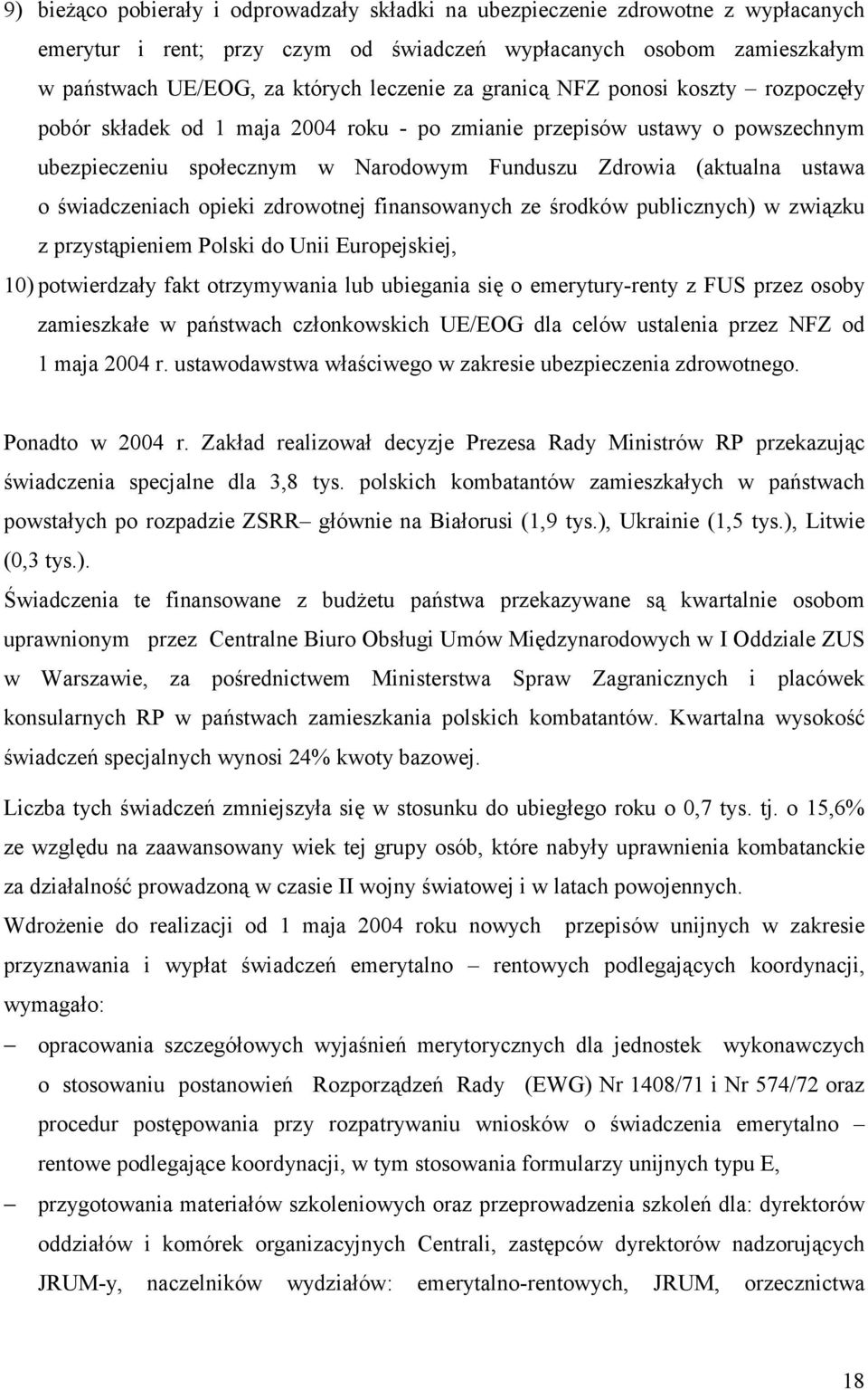 świadczeniach opieki zdrowotnej finansowanych ze środków publicznych) w związku z przystąpieniem Polski do Unii Europejskiej, 10) potwierdzały fakt otrzymywania lub ubiegania się o emerytury-renty z