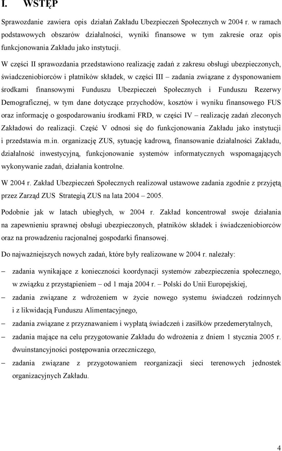 W części II sprawozdania przedstawiono realizację zadań z zakresu obsługi ubezpieczonych, świadczeniobiorców i płatników składek, w części III zadania związane z dysponowaniem środkami finansowymi