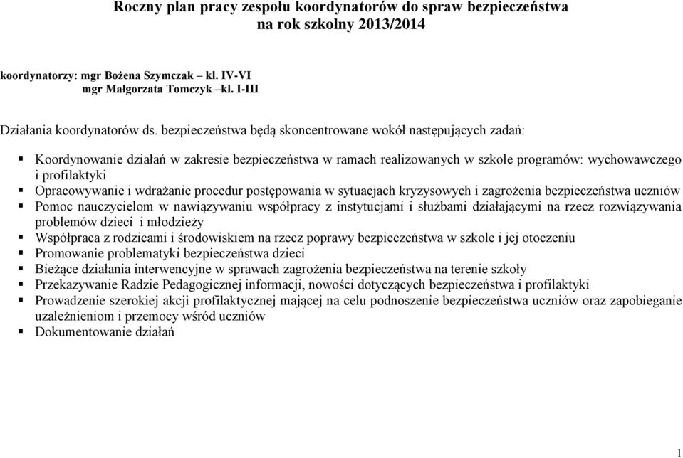 wdrażanie procedur postępowania w sytuacjach kryzysowych i zagrożenia bezpieczeństwa uczniów Pomoc nauczycielom w nawiązywaniu współpracy z instytucjami i służbami działającymi na rzecz rozwiązywania