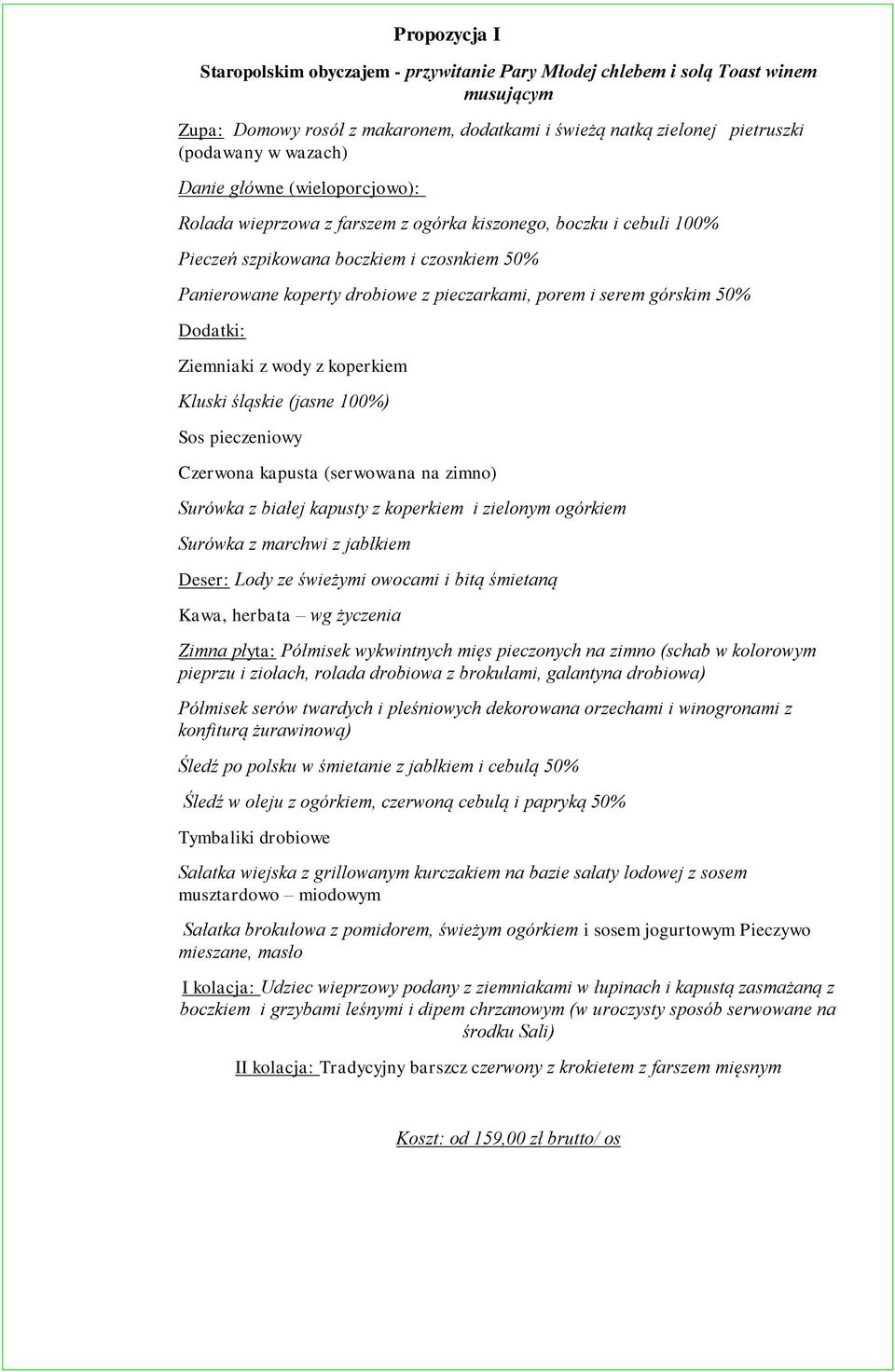 górskim 50% Dodatki: Ziemniaki z wody z koperkiem Kluski śląskie (jasne 100%) Sos pieczeniowy Czerwona kapusta (serwowana na zimno) Surówka z białej kapusty z koperkiem i zielonym ogórkiem Surówka z