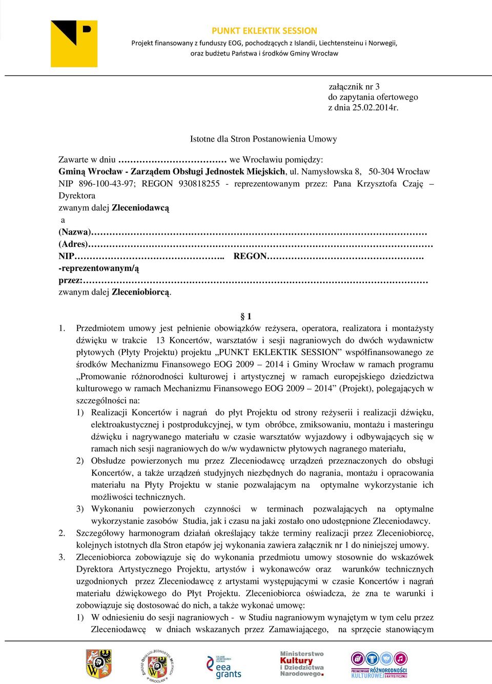 1 1. Przedmiotem umowy jest pełnienie obowiązków reżysera, operatora, realizatora i montażysty dźwięku w trakcie 13 Koncertów, warsztatów i sesji nagraniowych do dwóch wydawnictw płytowych (Płyty