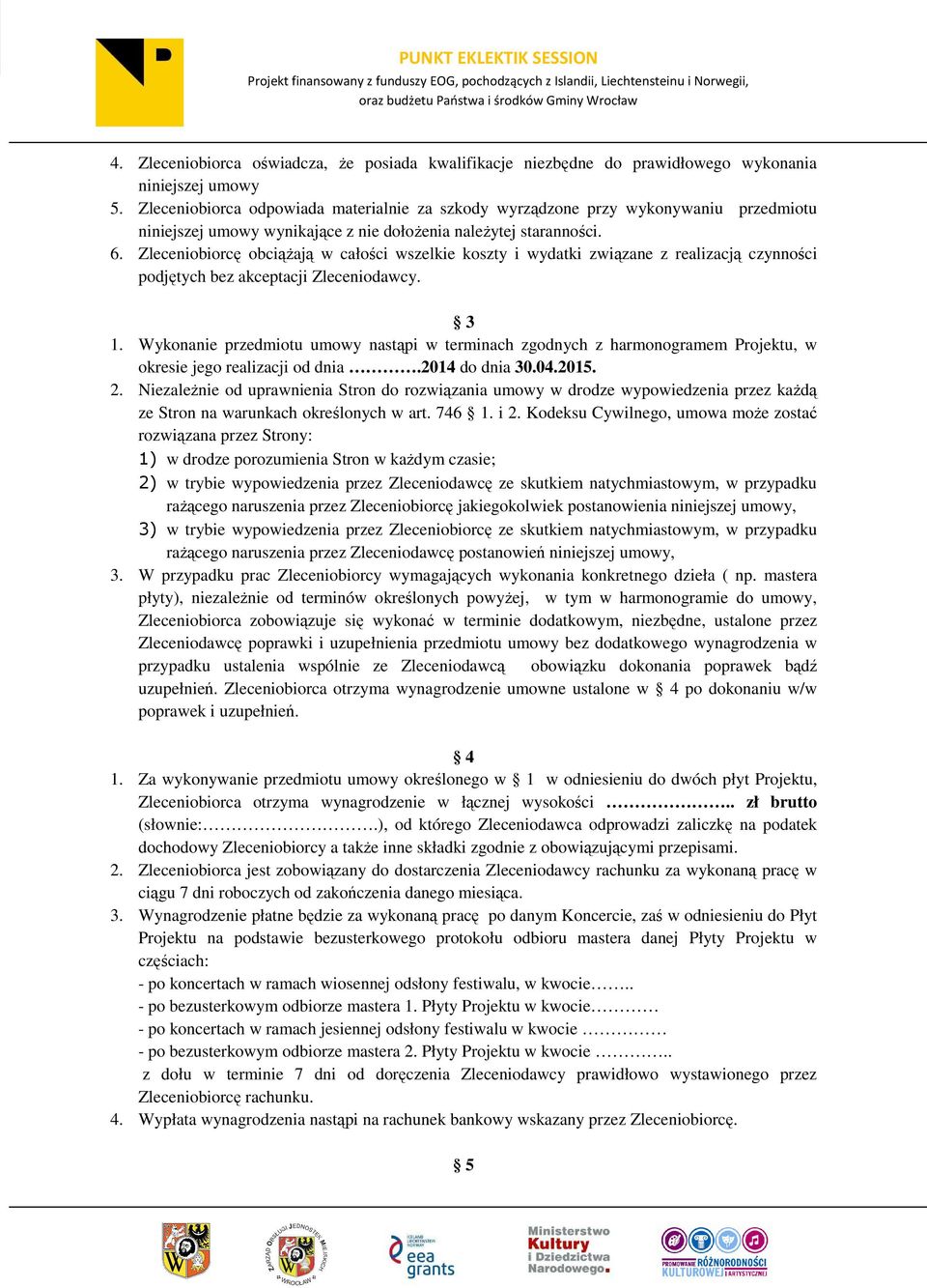 Zleceniobiorcę obciążają w całości wszelkie koszty i wydatki związane z realizacją czynności podjętych bez akceptacji Zleceniodawcy. 3 1.