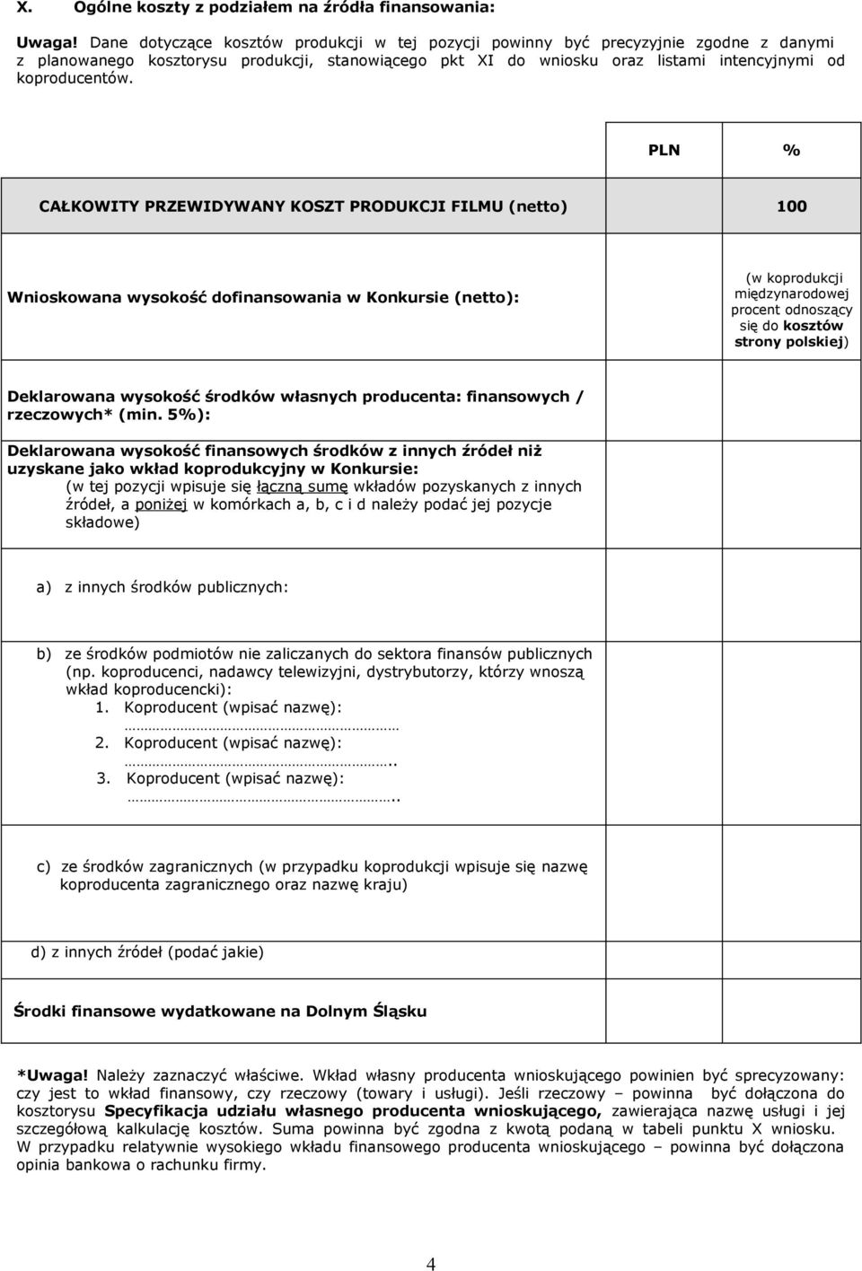 PLN % CAŁKOWITY PRZEWIDYWANY KOSZT PRODUKCJI FILMU (netto) 100 Wnioskowana wysokość dofinansowania w Konkursie (netto): (w koprodukcji międzynarodowej procent odnoszący się do kosztów strony