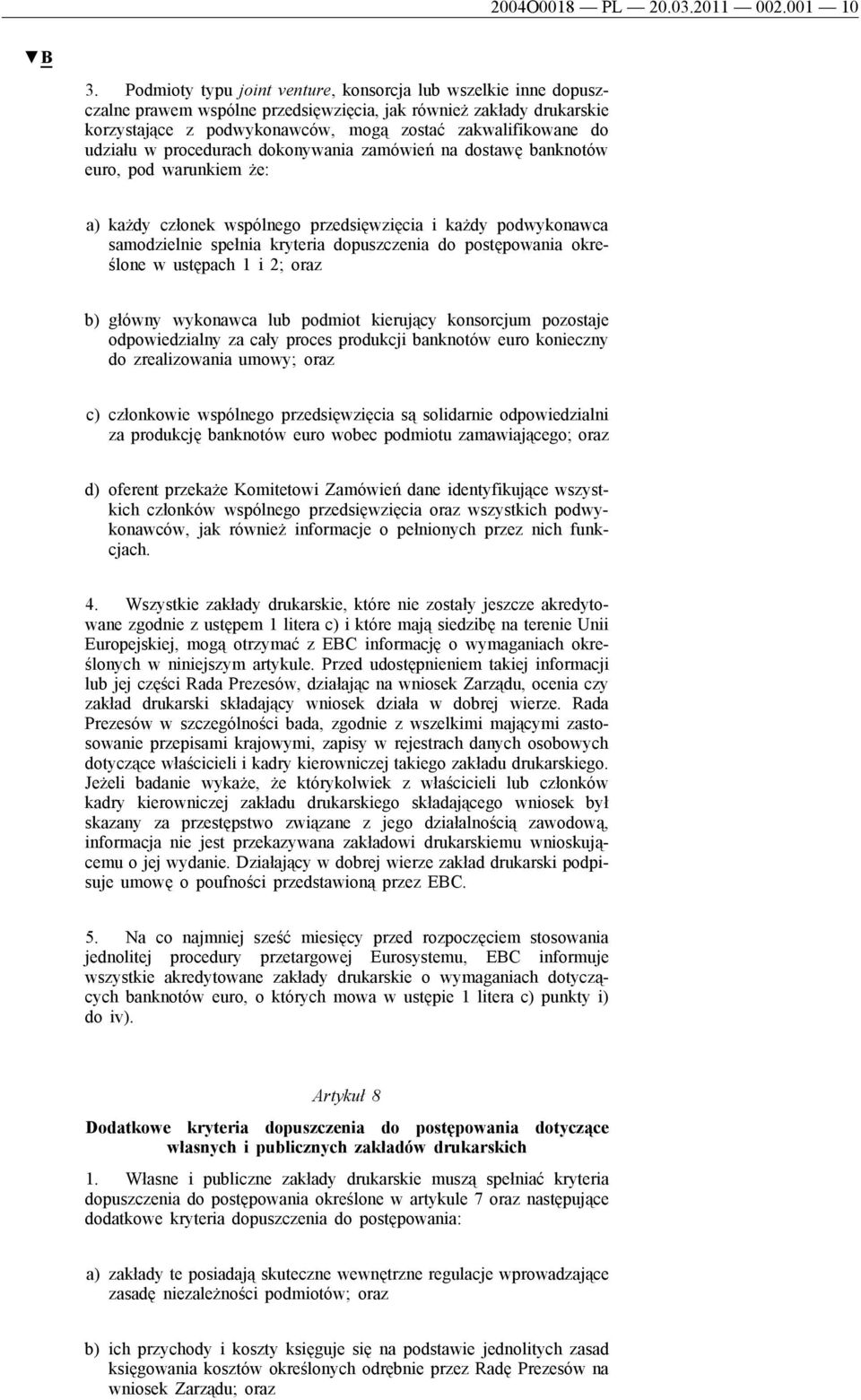 udziału w procedurach dokonywania zamówień na dostawę banknotów euro, pod warunkiem że: a) każdy członek wspólnego przedsięwzięcia i każdy podwykonawca samodzielnie spełnia kryteria dopuszczenia do