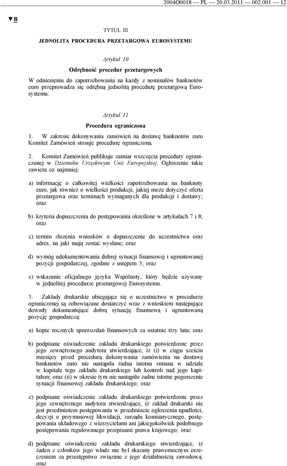 jednolitą procedurę przetargową Eurosystemu. Artykuł 11 Procedura ograniczona 1. W zakresie dokonywania zamówień na dostawę banknotów euro Komitet Zamówień stosuje procedurę ograniczoną. 2.