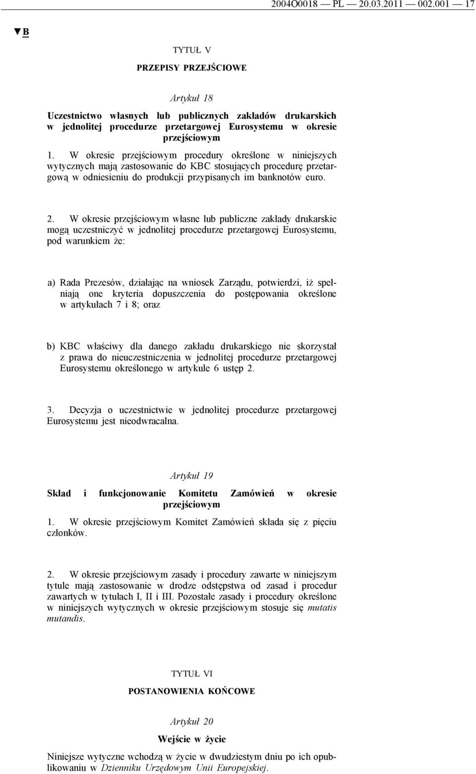 W okresie przejściowym procedury określone w niniejszych wytycznych mają zastosowanie do KBC stosujących procedurę przetargową w odniesieniu do produkcji przypisanych im banknotów euro. 2.