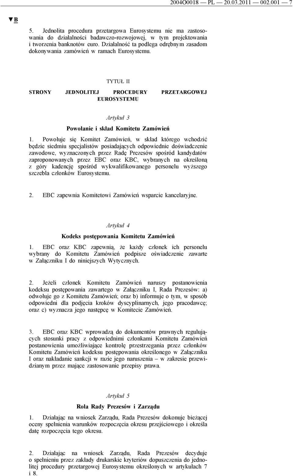 Powołuje się Komitet Zamówień, w skład którego wchodzić będzie siedmiu specjalistów posiadających odpowiednie doświadczenie zawodowe, wyznaczonych przez Radę Prezesów spośród kandydatów