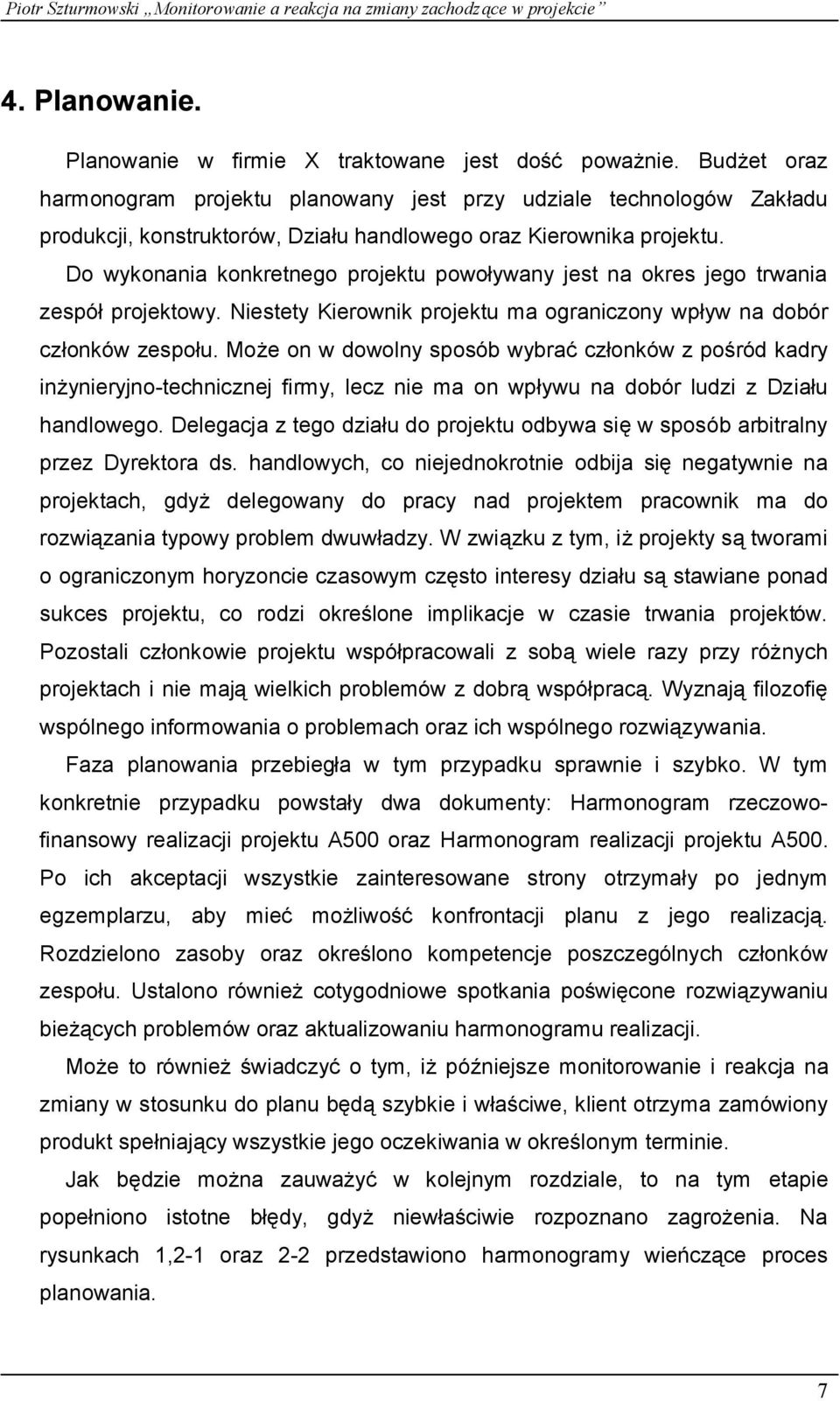 Do wykonania konkretnego projektu powoływany jest na okres jego trwania zespó łprojektowy. Niestety Kierownik projektu ma ograniczony wpływ na dobó r członkó w zespołu.