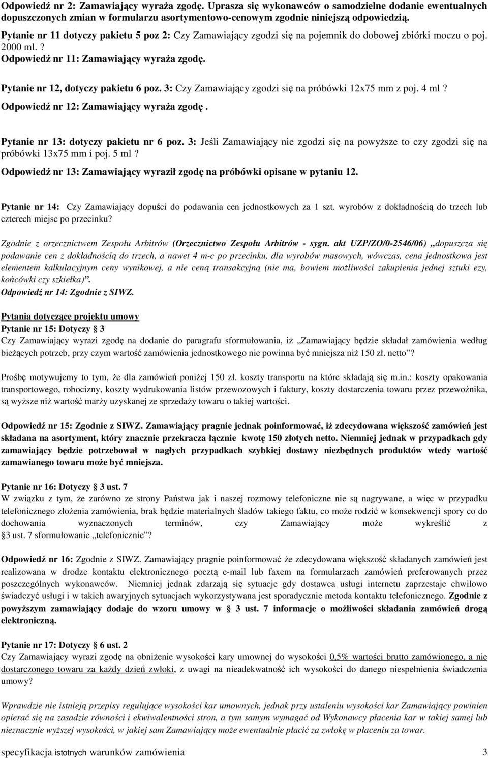 3: Czy Zamawiający zgodzi się na próbówki 12x75 mm z poj. 4 ml? Odpowiedź nr 12: Zamawiający wyraża zgodę. Pytanie nr 13: dotyczy pakietu nr 6 poz.