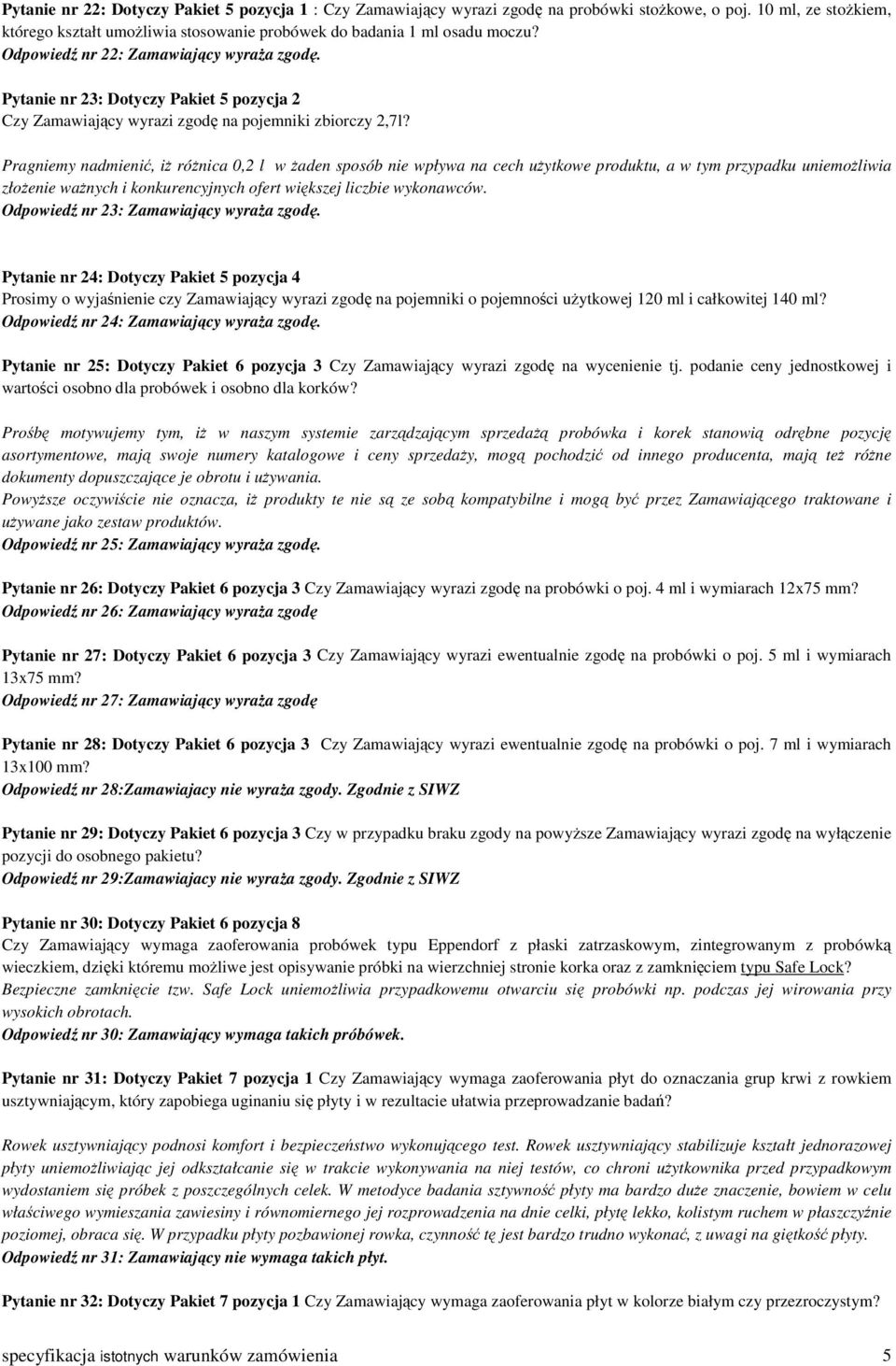 Pragniemy nadmienić, iż różnica 0,2 l w żaden sposób nie wpływa na cech użytkowe produktu, a w tym przypadku uniemożliwia złożenie ważnych i konkurencyjnych ofert większej liczbie wykonawców.