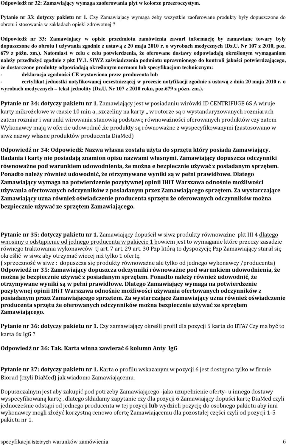 Odpowiedź nr 33: Zamawiajacy w opisie przedmiotu zamówienia zawarł informację by zamawiane towary były dopuszczone do obrotu i używania zgodnie z ustawą z 20 maja 2010 r. o wyrobach medycznych (Dz.U.