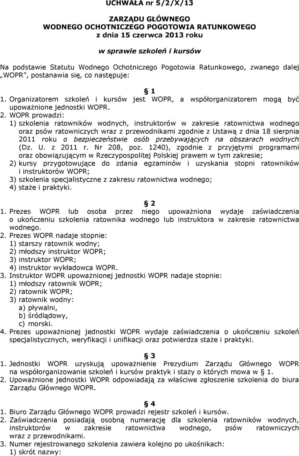 WOPR prowadzi: 1) szkolenia ratowników wodnych, instruktorów w zakresie ratownictwa wodnego oraz psów ratowniczych wraz z przewodnikami zgodnie z Ustawą z dnia 18 sierpnia 2011 roku o bezpieczeństwie