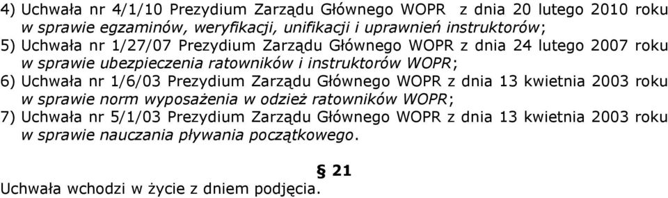 WOPR; 6) Uchwała nr 1/6/03 Prezydium Zarządu Głównego WOPR z dnia 13 kwietnia 2003 roku w sprawie norm wyposażenia w odzież ratowników WOPR; 7)