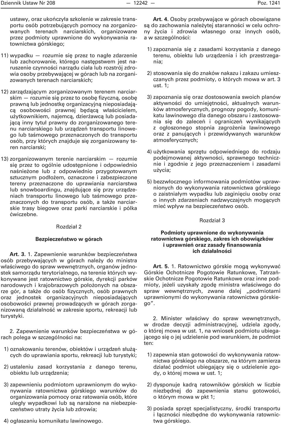 górskiego; 11) wypadku rozumie się przez to nagłe zdarzenie lub zachorowanie, którego następstwem jest naruszenie czynności narządu ciała lub rozstrój zdrowia osoby przebywającej w górach lub na