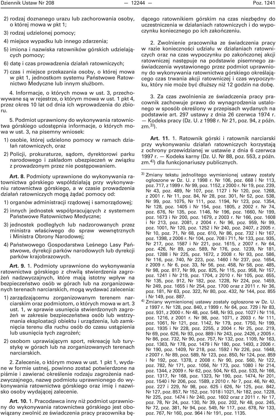 udzielających pomocy; 6) datę i czas prowadzenia działań ratowniczych; 7) czas i miejsce przekazania osoby, o której mowa w pkt 1, jednostkom systemu Państwowe Ratownictwo Medyczne lub innym służbom.