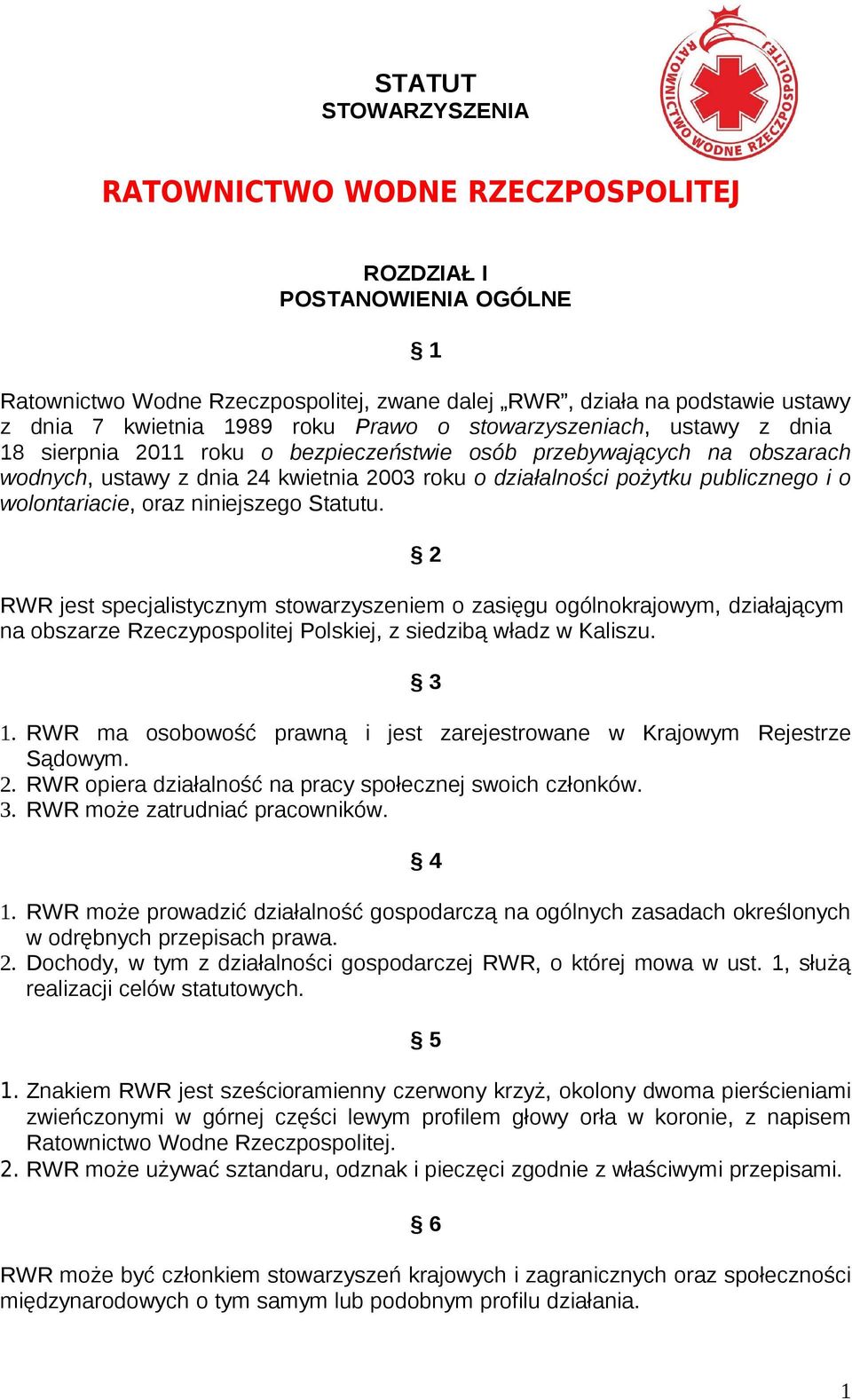 wolontariacie, oraz niniejszego Statutu. 2 RWR jest specjalistycznym stowarzyszeniem o zasięgu ogólnokrajowym, działającym na obszarze Rzeczypospolitej Polskiej, z siedzibą władz w Kaliszu. 3 1.