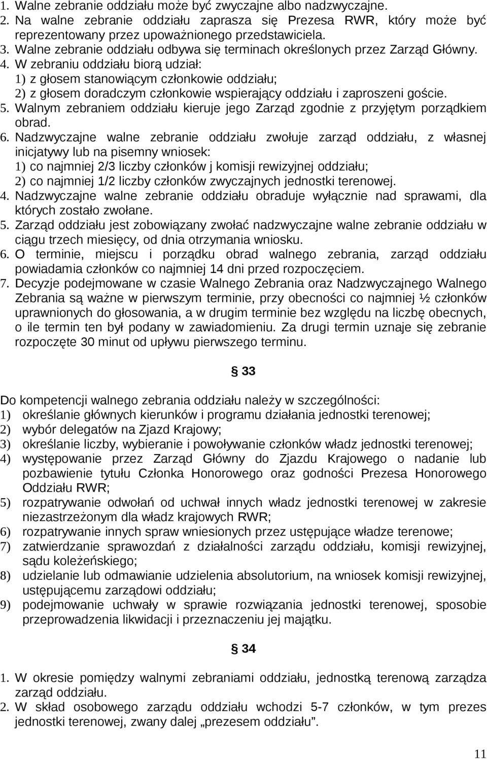 W zebraniu oddziału biorą udział: 1) z głosem stanowiącym członkowie oddziału; 2) z głosem doradczym członkowie wspierający oddziału i zaproszeni goście. 5.