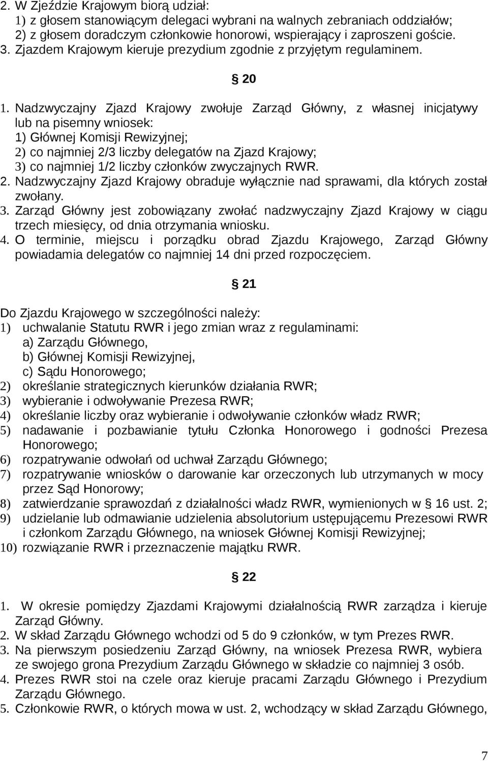 Nadzwyczajny Zjazd Krajowy zwołuje Zarząd Główny, z własnej inicjatywy lub na pisemny wniosek: 1) Głównej Komisji Rewizyjnej; 2) co najmniej 2/3 liczby delegatów na Zjazd Krajowy; 3) co najmniej 1/2