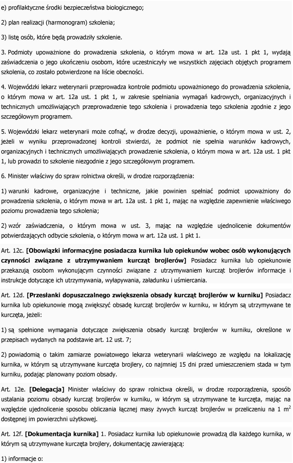 Wojewódzki lekarz weterynarii przeprowadza kontrole podmiotu upoważnionego do prowadzenia szkolenia, o którym mowa w art. 12a ust.