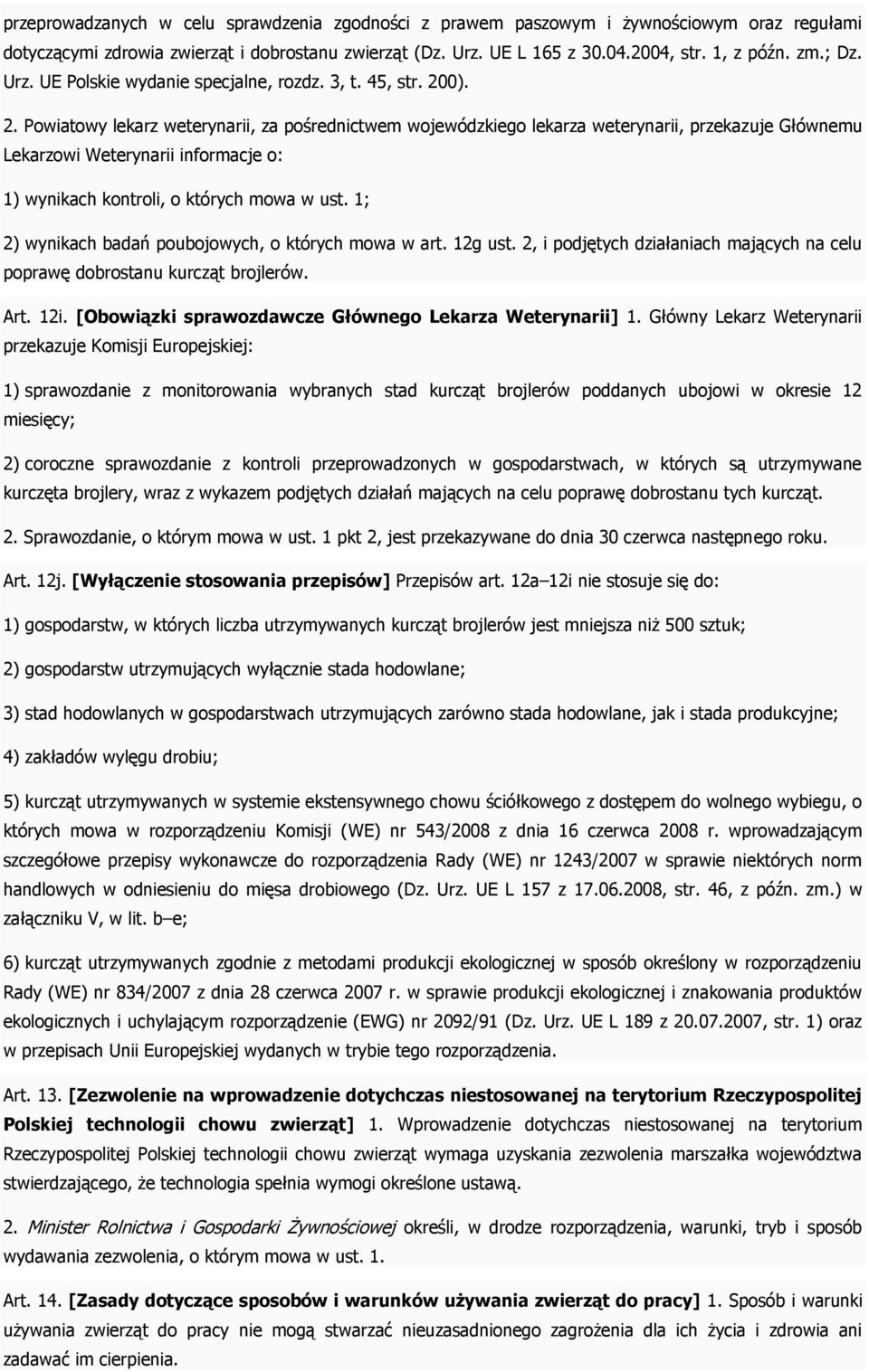 0). 2. Powiatowy lekarz weterynarii, za pośrednictwem wojewódzkiego lekarza weterynarii, przekazuje Głównemu Lekarzowi Weterynarii informacje o: 1) wynikach kontroli, o których mowa w ust.