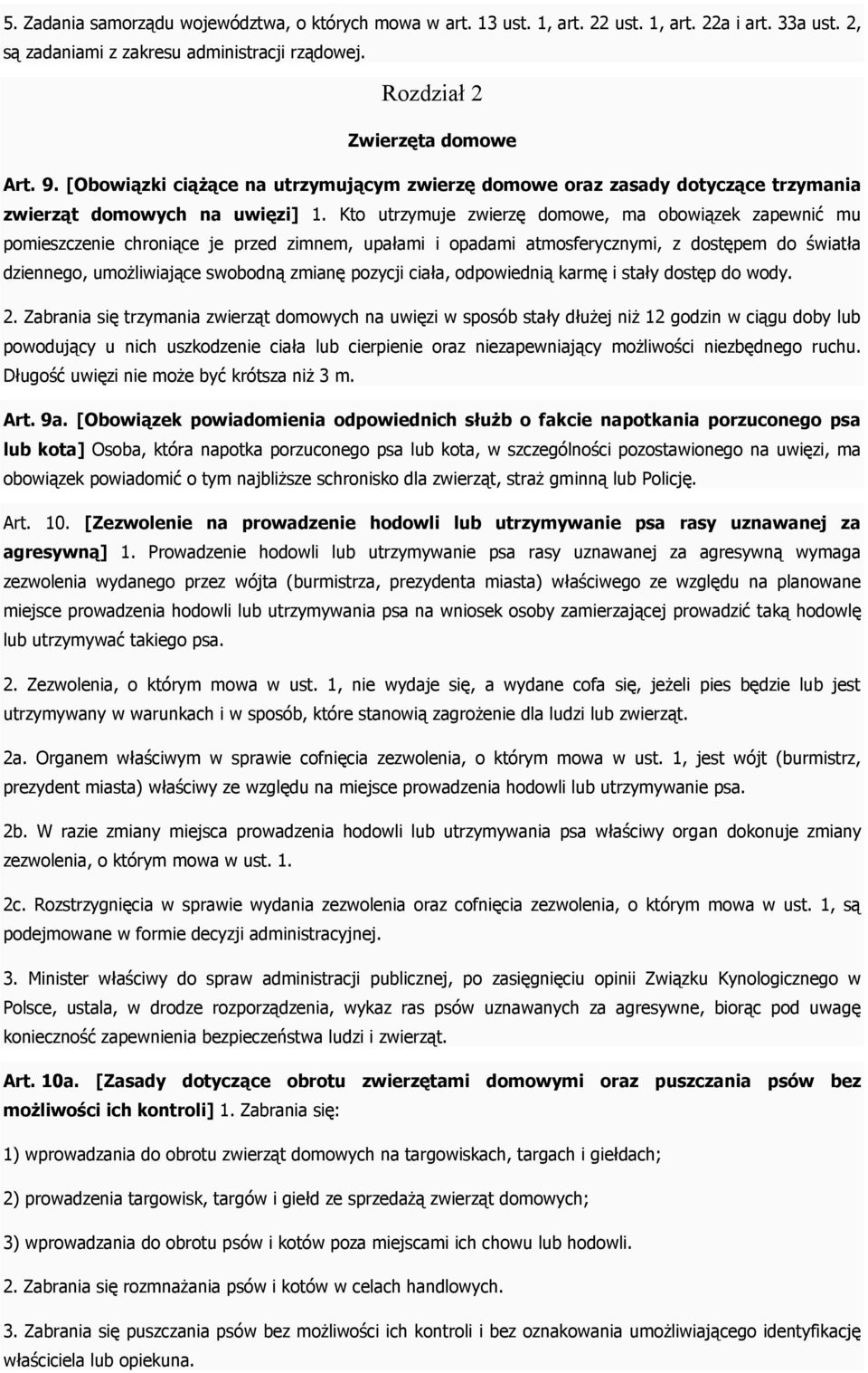 Kto utrzymuje zwierzę domowe, ma obowiązek zapewnić mu pomieszczenie chroniące je przed zimnem, upałami i opadami atmosferycznymi, z dostępem do światła dziennego, umożliwiające swobodną zmianę